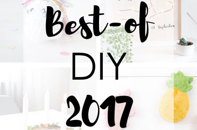 Best-of DIY 2017 - heute Zeige ich euch die schönsten Bastelideen, DIY Projekte und selbstgemachte Geschenke aus dem Jahr 2017